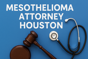 Finding the Right Mesothelioma Attorney in Houston: A Complete Guide